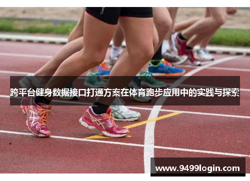 跨平台健身数据接口打通方案在体育跑步应用中的实践与探索